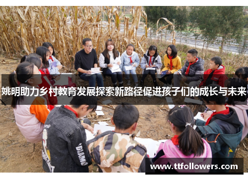 姚明助力乡村教育发展探索新路径促进孩子们的成长与未来